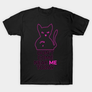 Don't come near me today T-Shirt